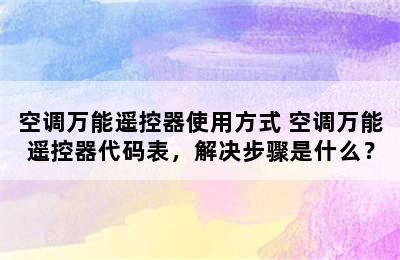 空调万能遥控器使用方式 空调万能遥控器代码表，解决步骤是什么？